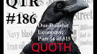 QTR #186 - Our Bullshit Economy: Part 14 of 515