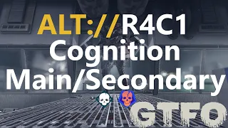 GTFO ALT://R4C1 "Cognition" Main/Secondary