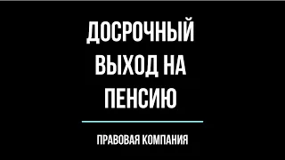 ВЫХОД НА ПЕНСИЮ/ДОСРОЧНЫЙ ВЫХОД НА ПЕНСИЮ/КАК ДОСРОЧНО ВЫЙТИ НА ПЕНСИЮ?/