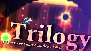 At Speed of Light Full Song Level! “TRILOGY” by me - Geometry Dash [2.11] | Bypipez