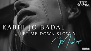 Kabhi Jo Badal Barse x Let Me Down Slowly Mashup | Aftermorning Chillout Remix