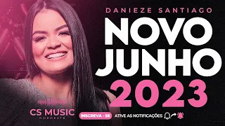 DANIEZE SANTIAGO REPERTÓRIO NOVO SÃO JOÃO JUNHO 2023 MÚSICAS NOVAS ATUALIZADAS