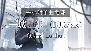 🔷一小时单曲循环🔷【一城山水 (DJR7xx) - Lunhui】『不过是一城山水一场空 谁会爱恋在其中』|热门歌曲|歌曲排行|抖音歌曲|kkbox|动态歌词Lyrics