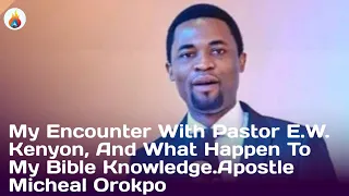 My Encounter With Pastor E.W.Kenyon, And What Happen To My Bible Knowledge.Apostle Micheal Orokpo