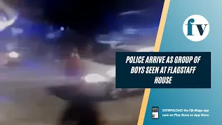 Police arrive as group of boys seen at Flagstaff house  | 04/10/2022
