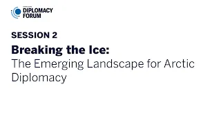 Diplomacy Forum 2022 - Breaking the Ice: The Emerging Landscape for Arctic Diplomacy