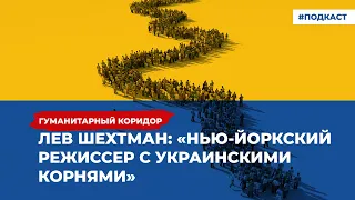 Лев Шехтман: «Нью-йоркский режиссер с украинскими корнями» | Подкаст «Гуманитарный коридор»