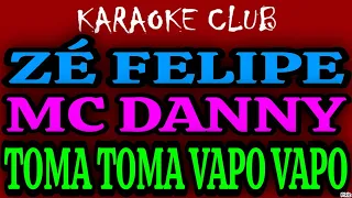 ZÉ FELIPE E MC DANNY - TOMA TOMA VAPO VAPO ( KARAOKÊ )