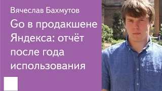 017. Go в продакшене Яндекса: отчёт после года использования - Вячеслав Бахмутов