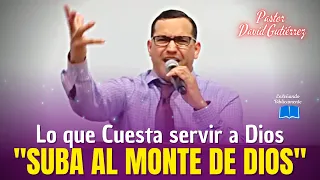 Lo que cuesta Servir a Dios / Suba al Monte de Dios -Pastor David Gutiérrez
