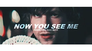 ● Now You See Me | Smells Like Teen Spirit