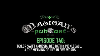 Madigan's Pubcast EP140:Taylor Swift Amnesia, Bed Bath & Pickleball & The Meaning of Life In 5 Words