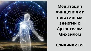 Очищение от  негативных энергий и слияние с ВЯ. Медитация  с Архангелом Михаилом