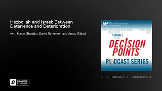 Decision Points S3 E5: Hezbollah and Israel: Between Deterrence and Deterioration