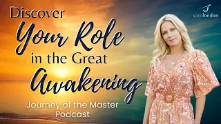 Discover Your Role in the Great Awakening - Journey of the Master Podcast with Sara Landon