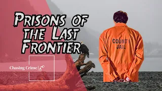 Alaska State Prisons: The Dangerous Penitentiaries of the Last Frontier