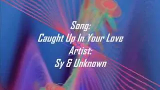 Caught Up In Your Love -  Sy & Unknown - Techno/Dance song