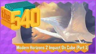 Modern Horizons 2 Impact On Cube (Part 1) l MTG Cube Design l The 540