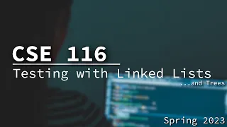 [CSE 116] Testing Linked Lists and Trees Wednesday March 1, 2023