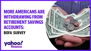 More Americans are withdrawing from retirement savings accounts: BofA survey