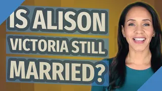 Is Alison Victoria still married?