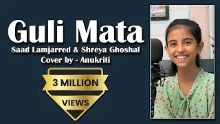 Guli Mata | Cover by - Anukriti  #shreyaghoshal #saadlamjarred #jenniferwinget #anshulgarg