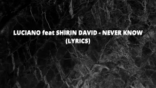 LUCIANO Feat SHIRIN DAVID – NEVER KNOW (LYRICS)