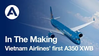 In the making: Vietnam Airlines’ first A350 XWB