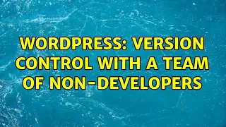 Wordpress: Version control with a team of non-developers