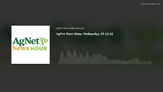 AgNet News Hour, Wednesday, 03-13-24