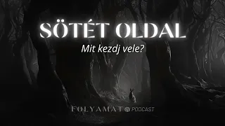 SÖTÉT OLDAL • Mit kezdj vele? • Folyamat Podcast