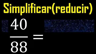 simplificar 40/88 simplificado, reducir fracciones a su minima expresion simple irreducible