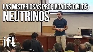 Las Misteriosas Propiedades de los Neutrinos (Enrique Fernández)