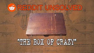 Reddit Unsolved: "The Box of Crazy"