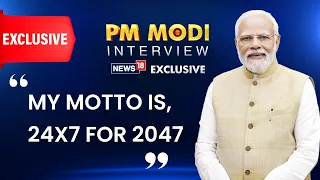 My Motto Is, 24x7 For 2047: PM Modi | PM Modi Interview With News18 | #PMModiToNews18 | PM Modi News