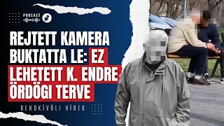 Rejtett kamera buktatta le K. Endrét: ez lehetett az ördögi terve | Rendkívüli hírek