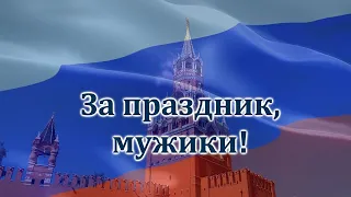 ЗА ПРАЗДНИК, МУЖИКИ!