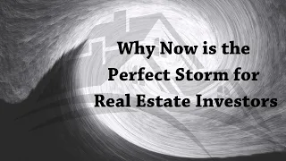 Why Now is the Perfect Storm for Real Estate Investors