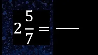 2 5/7 a fraccion impropia, convertir fracciones mixtas a impropia , 2 and 5/7 as a improper fraction