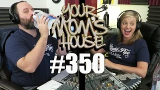 Your Mom's House Podcast - Ep. 350