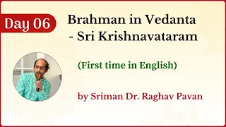 Day 06 [ENGLISH] [FINAL] Brahman in Vedanta - Sri Krishnavataram by Sriman Dr. Raghav Pavan