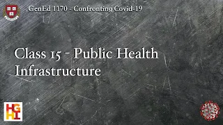 HarvardX: Confronting COVID-19 - Class 15: Public Health Infrastructure