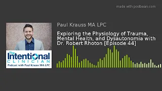 Exploring the Physiology of Trauma, Mental Health, & Dysautonomia with Dr Robert Rhoton [Episode 44]