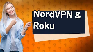 Can I install NordVPN on Roku?