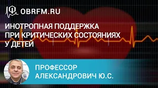 Профессор Александрович Ю.С.: Инотропная поддержка при критических состояниях у детей