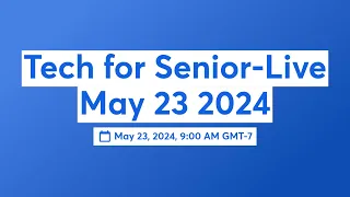 Tech for Senior-Live May 23 2024