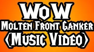 WoW: Molten Front Ganker (Music Video)