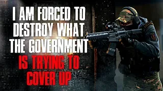 "I Am Forced To Destroy What The Government Is Trying To Cover Up" Creepypasta