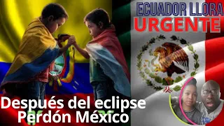 REACCIÓN ECUATORIANA LE PIDE PERDÓN A MÉXICO Y LE OFRECE EL CORAZÓN // DESPUÉS DEL ECLIPSE