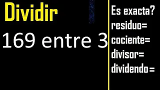 Dividir 169 entre 3 , residuo , es exacta o inexacta la division , cociente dividendo divisor ?